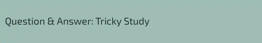 Question & Answer: Tricky Study